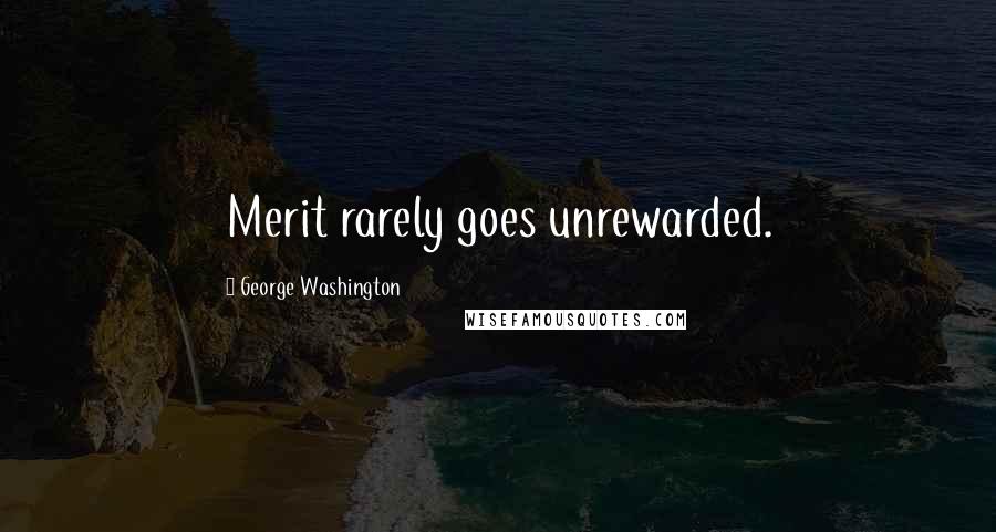 George Washington Quotes: Merit rarely goes unrewarded.