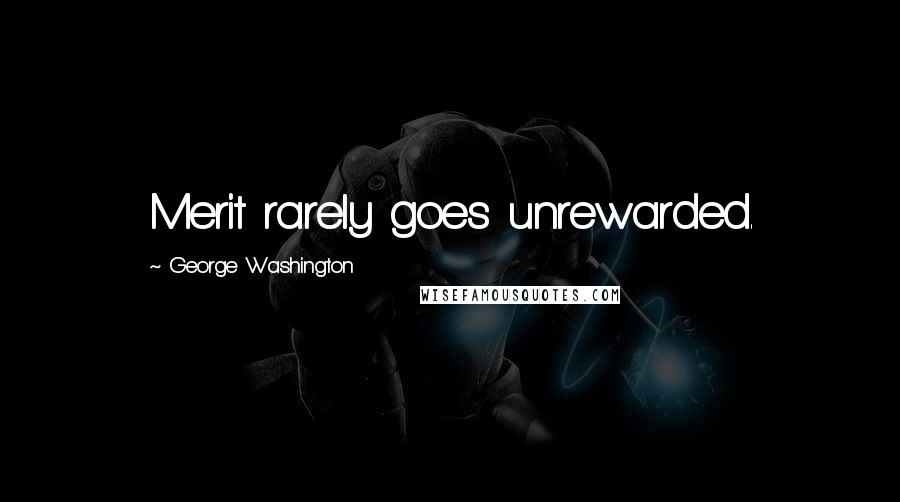 George Washington Quotes: Merit rarely goes unrewarded.