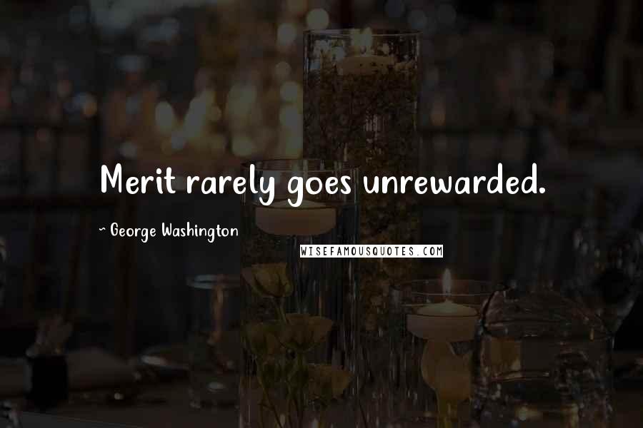 George Washington Quotes: Merit rarely goes unrewarded.