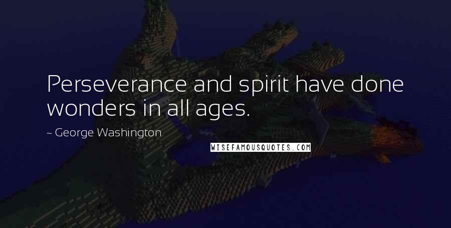 George Washington Quotes: Perseverance and spirit have done wonders in all ages.