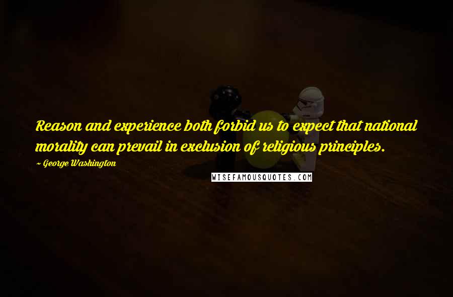 George Washington Quotes: Reason and experience both forbid us to expect that national morality can prevail in exclusion of religious principles.