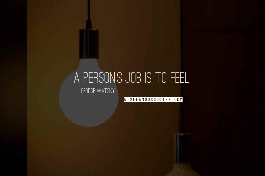 George Watsky Quotes: A person's job is to feel.