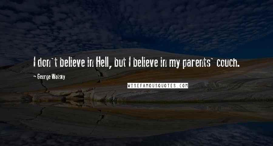 George Watsky Quotes: I don't believe in Hell, but I believe in my parents' couch.