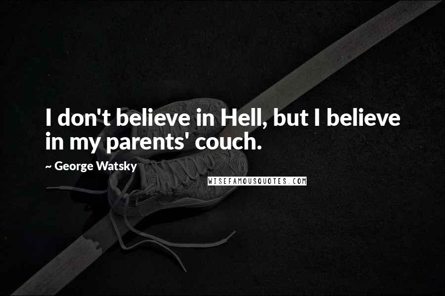 George Watsky Quotes: I don't believe in Hell, but I believe in my parents' couch.