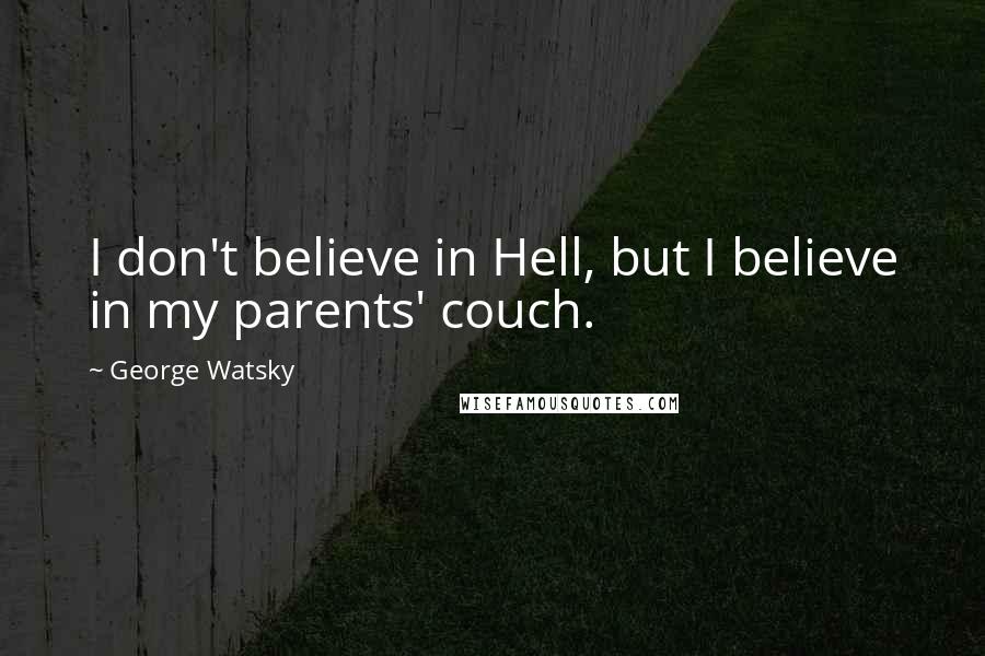 George Watsky Quotes: I don't believe in Hell, but I believe in my parents' couch.