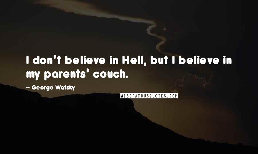 George Watsky Quotes: I don't believe in Hell, but I believe in my parents' couch.