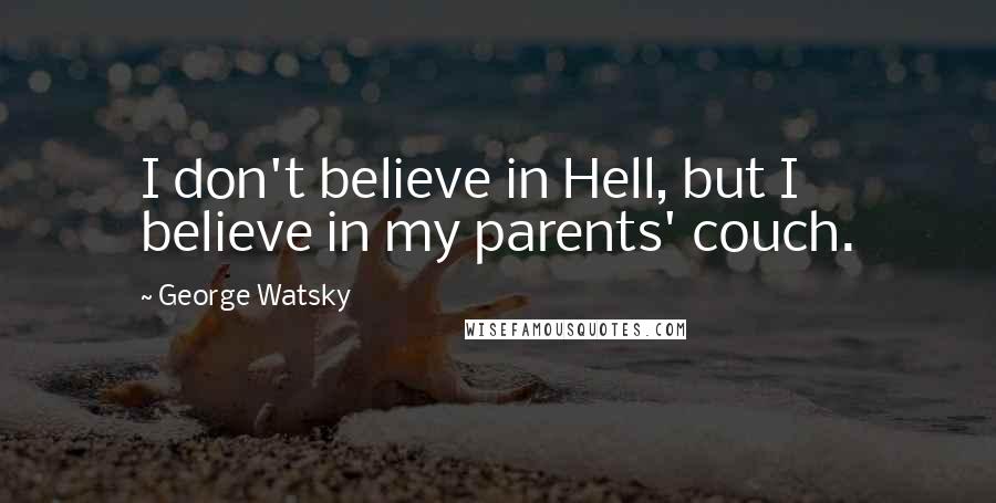 George Watsky Quotes: I don't believe in Hell, but I believe in my parents' couch.