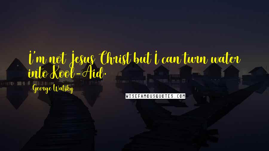 George Watsky Quotes: I'm not Jesus Christ but I can turn water into Kool-Aid.