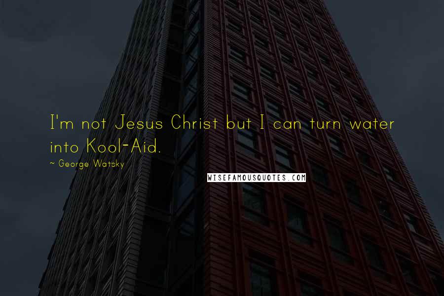 George Watsky Quotes: I'm not Jesus Christ but I can turn water into Kool-Aid.