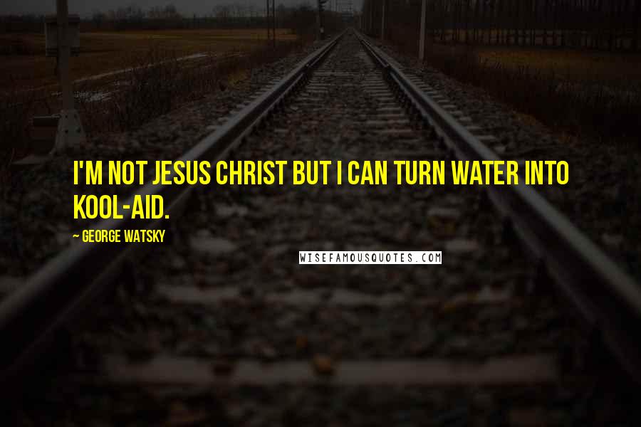 George Watsky Quotes: I'm not Jesus Christ but I can turn water into Kool-Aid.