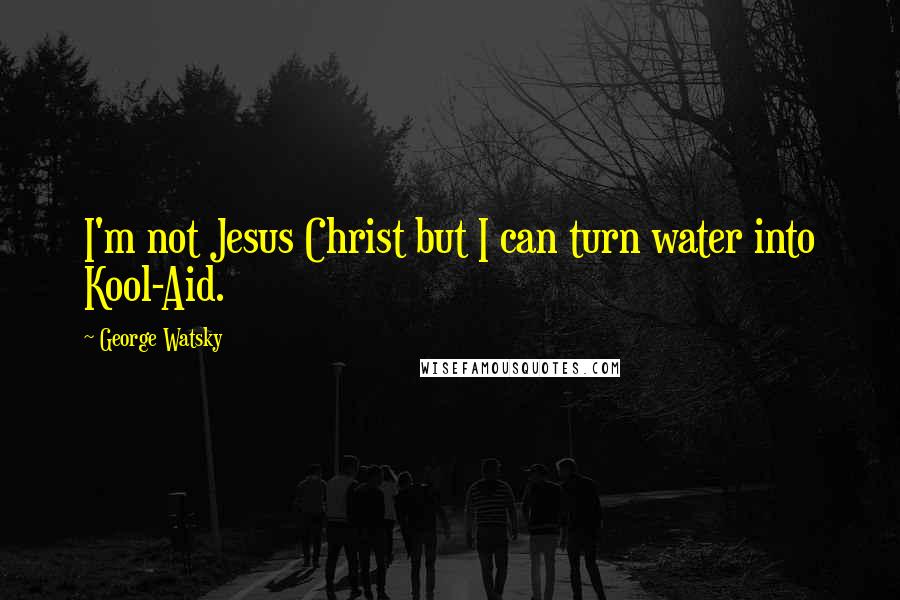 George Watsky Quotes: I'm not Jesus Christ but I can turn water into Kool-Aid.