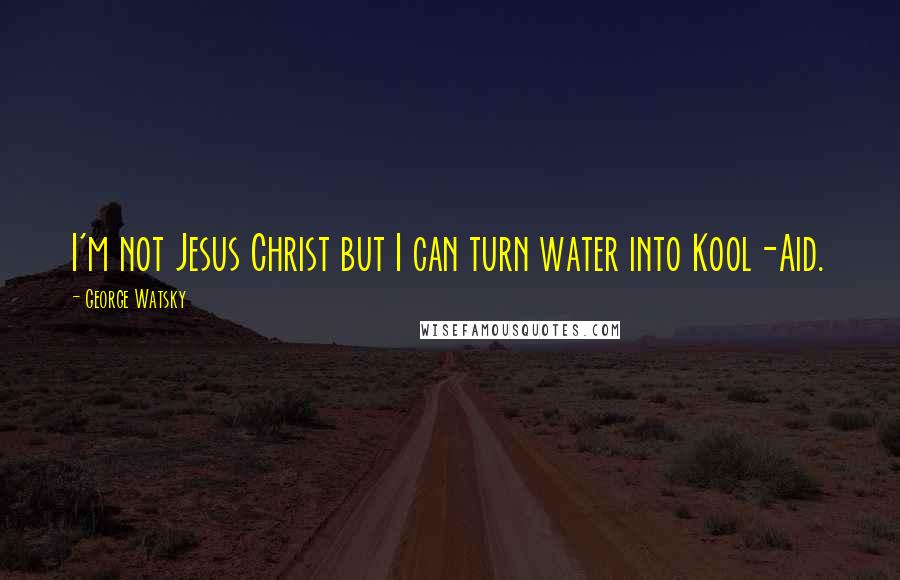 George Watsky Quotes: I'm not Jesus Christ but I can turn water into Kool-Aid.