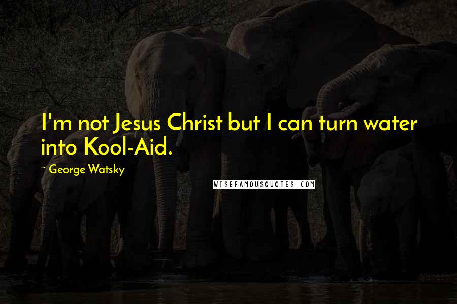 George Watsky Quotes: I'm not Jesus Christ but I can turn water into Kool-Aid.