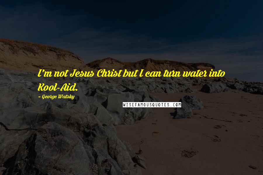 George Watsky Quotes: I'm not Jesus Christ but I can turn water into Kool-Aid.