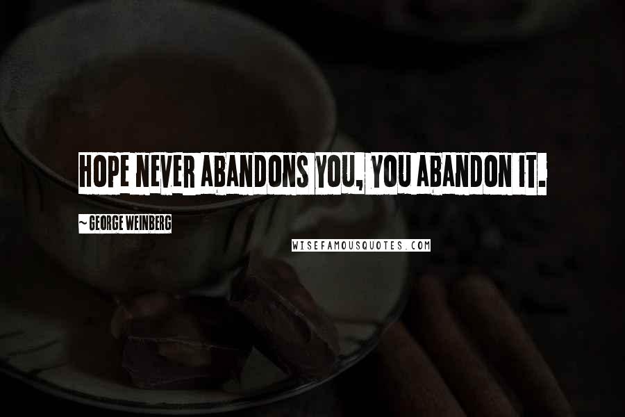 George Weinberg Quotes: Hope never abandons you, you abandon it.