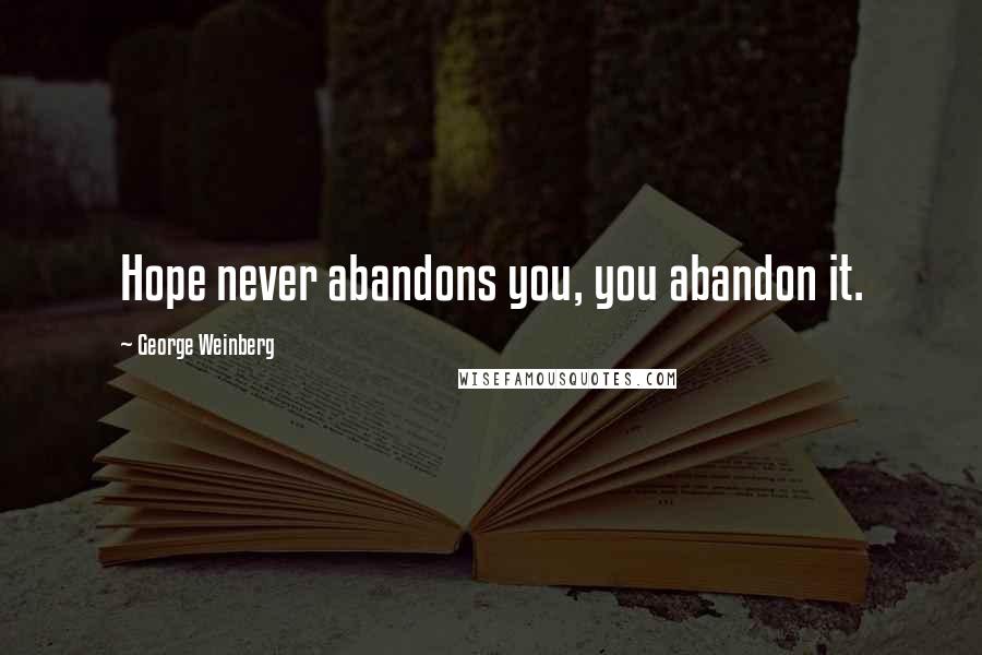 George Weinberg Quotes: Hope never abandons you, you abandon it.