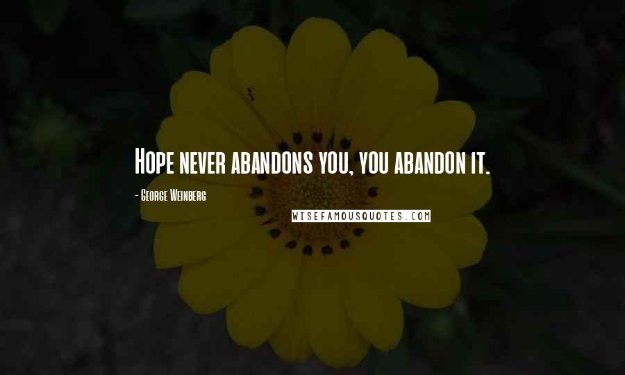George Weinberg Quotes: Hope never abandons you, you abandon it.