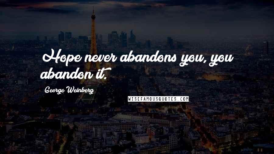 George Weinberg Quotes: Hope never abandons you, you abandon it.