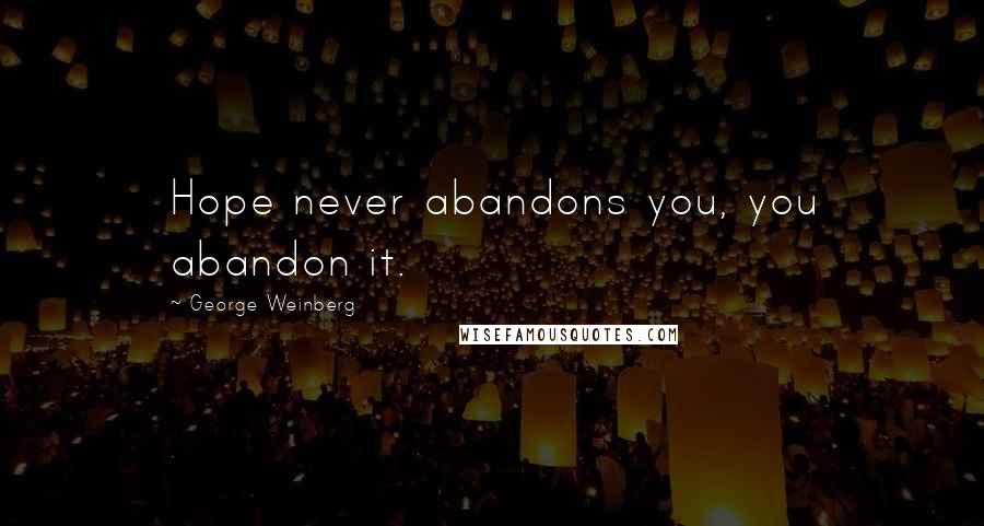 George Weinberg Quotes: Hope never abandons you, you abandon it.