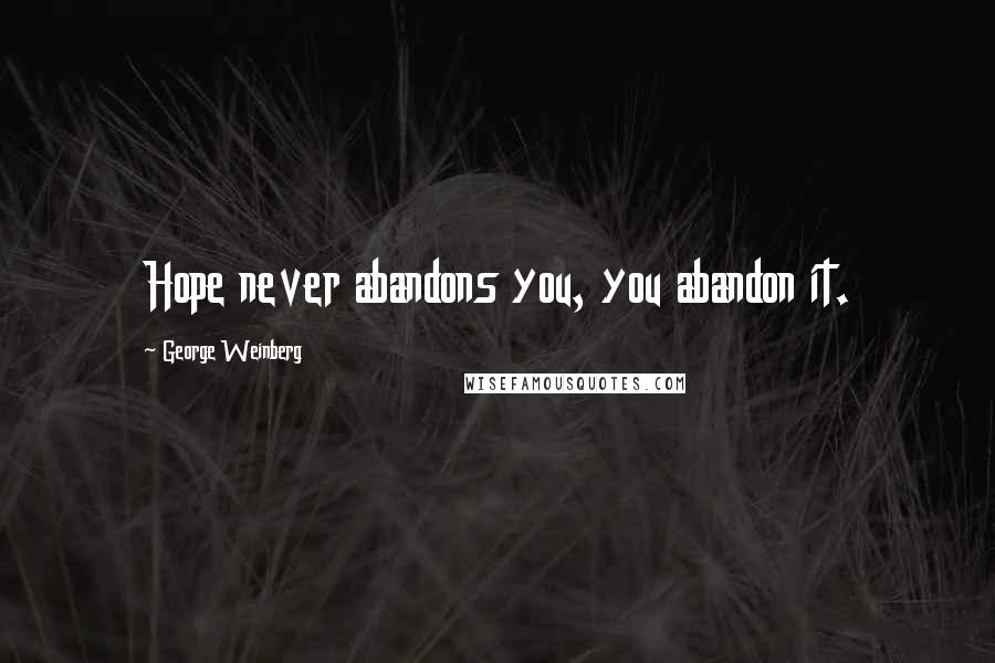 George Weinberg Quotes: Hope never abandons you, you abandon it.