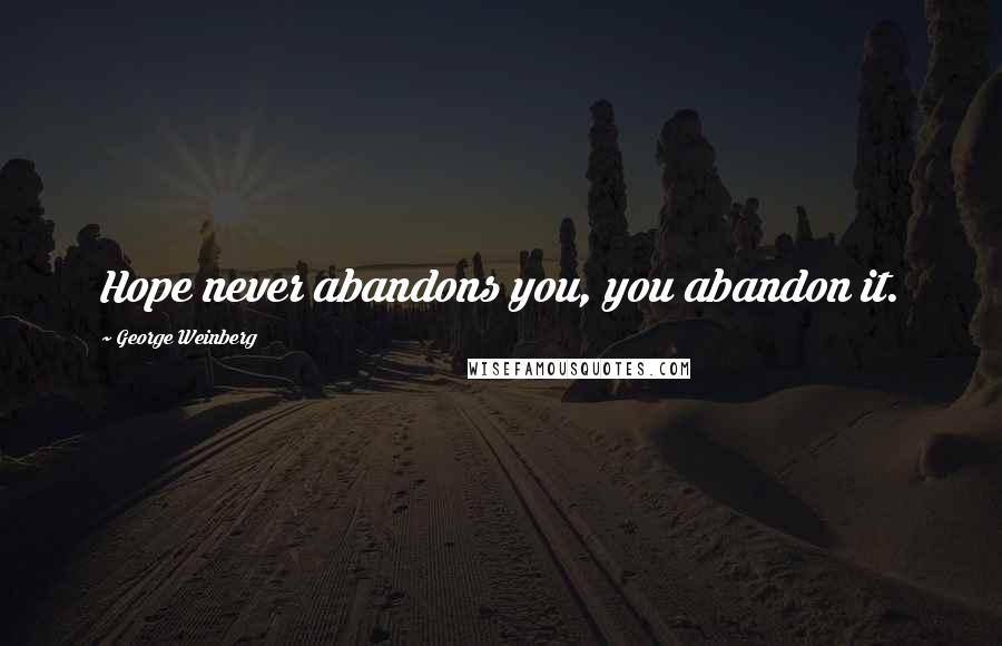 George Weinberg Quotes: Hope never abandons you, you abandon it.