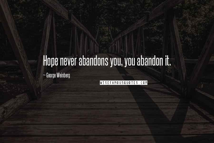 George Weinberg Quotes: Hope never abandons you, you abandon it.