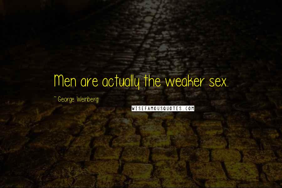 George Weinberg Quotes: Men are actually the weaker sex.