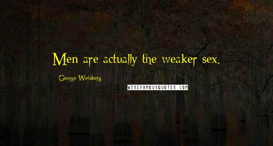 George Weinberg Quotes: Men are actually the weaker sex.