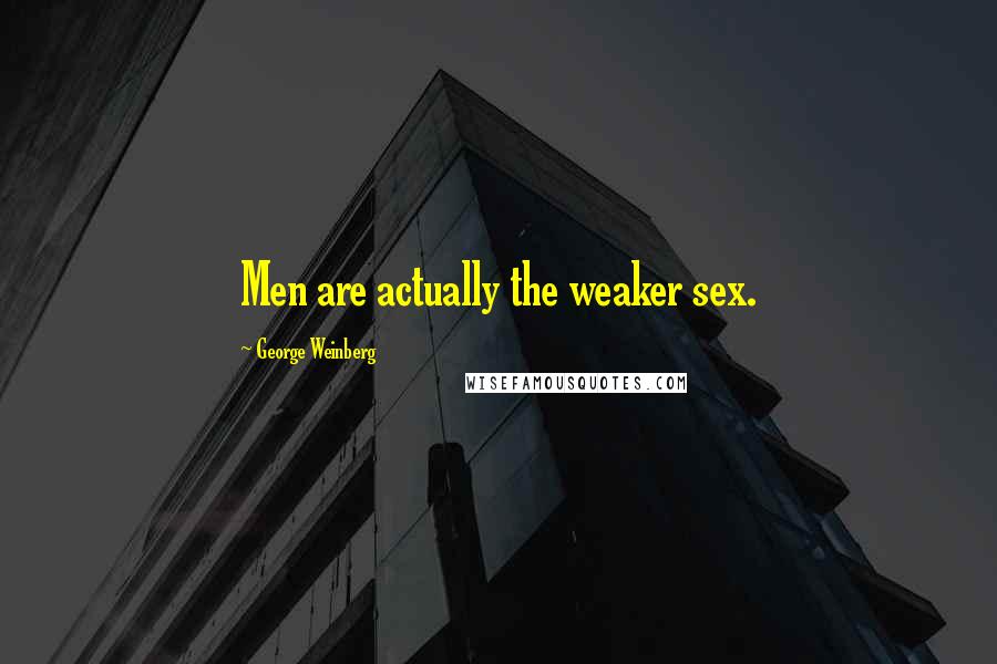 George Weinberg Quotes: Men are actually the weaker sex.