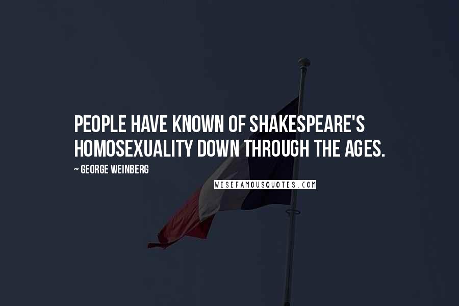 George Weinberg Quotes: People have known of Shakespeare's homosexuality down through the ages.