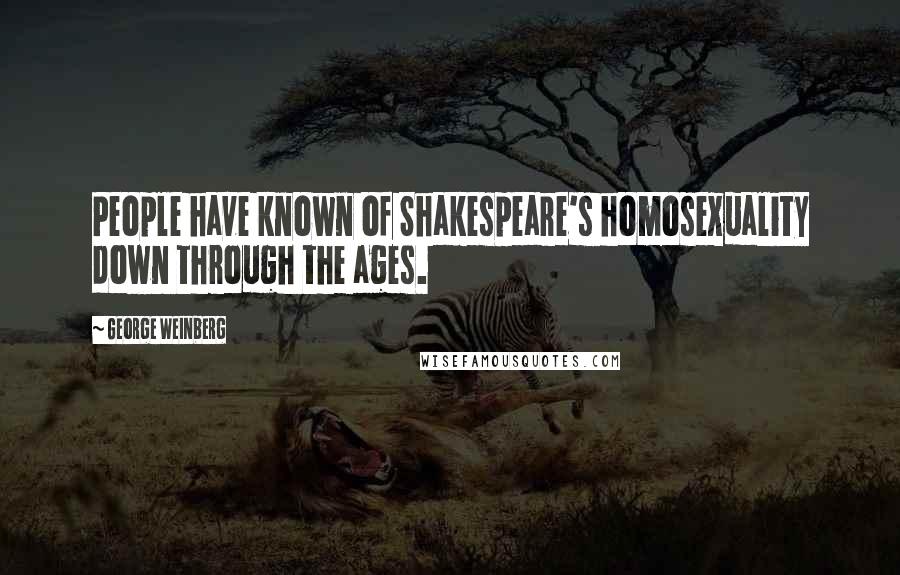 George Weinberg Quotes: People have known of Shakespeare's homosexuality down through the ages.