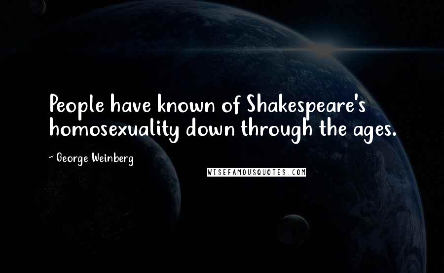 George Weinberg Quotes: People have known of Shakespeare's homosexuality down through the ages.