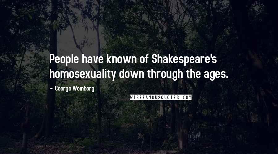 George Weinberg Quotes: People have known of Shakespeare's homosexuality down through the ages.
