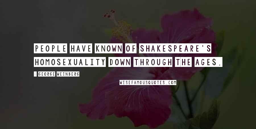 George Weinberg Quotes: People have known of Shakespeare's homosexuality down through the ages.
