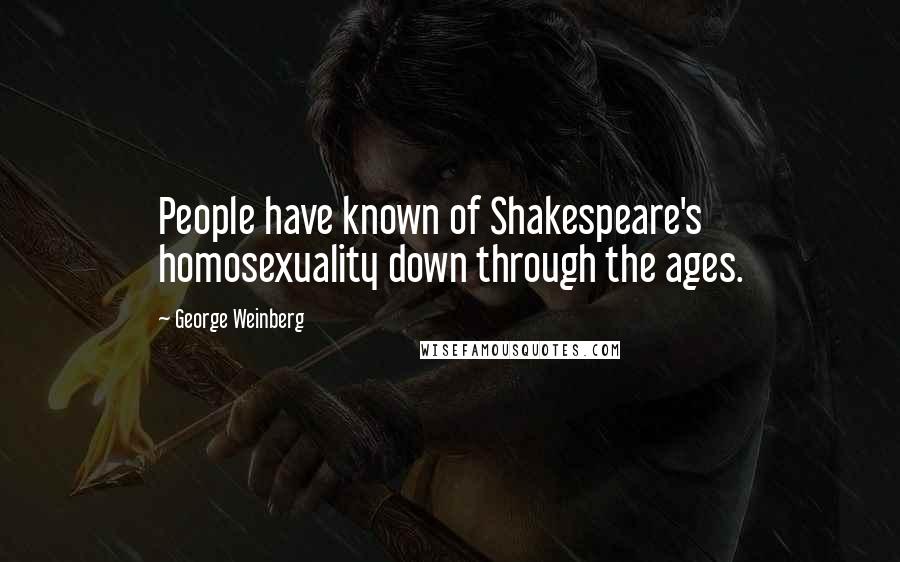 George Weinberg Quotes: People have known of Shakespeare's homosexuality down through the ages.