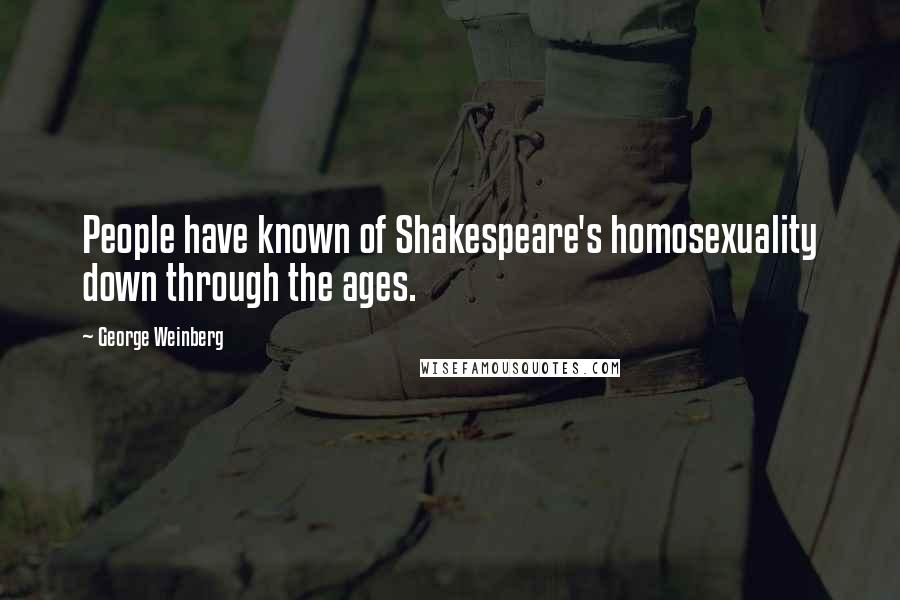 George Weinberg Quotes: People have known of Shakespeare's homosexuality down through the ages.