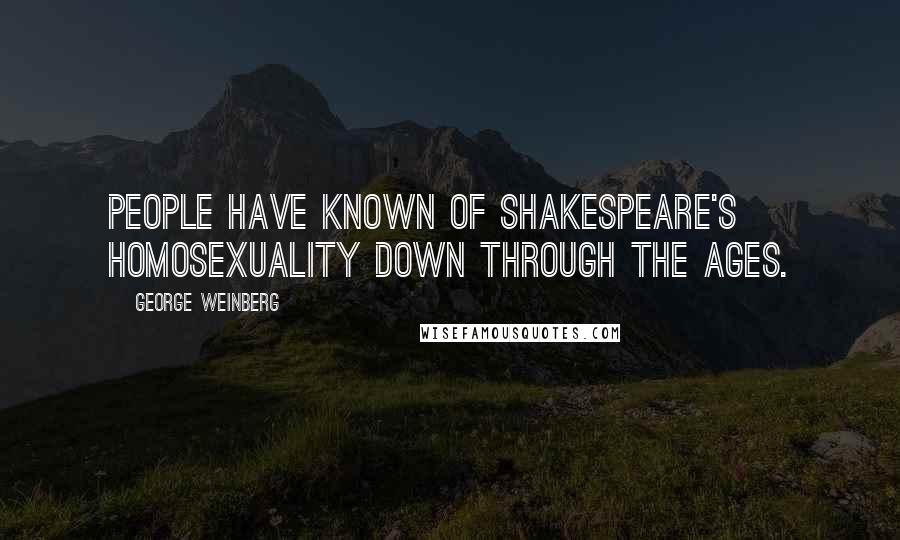 George Weinberg Quotes: People have known of Shakespeare's homosexuality down through the ages.