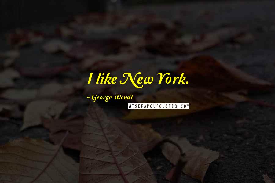 George Wendt Quotes: I like New York.