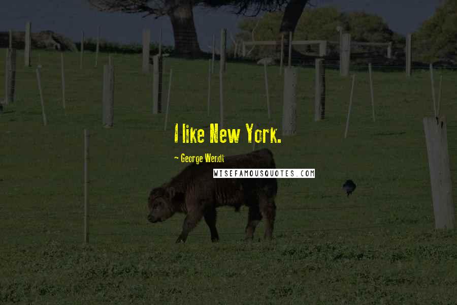 George Wendt Quotes: I like New York.