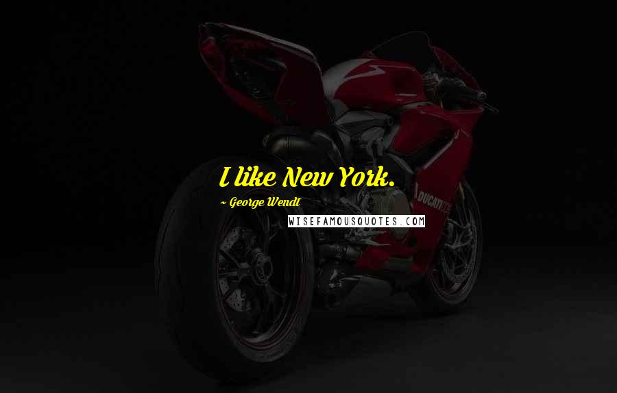 George Wendt Quotes: I like New York.