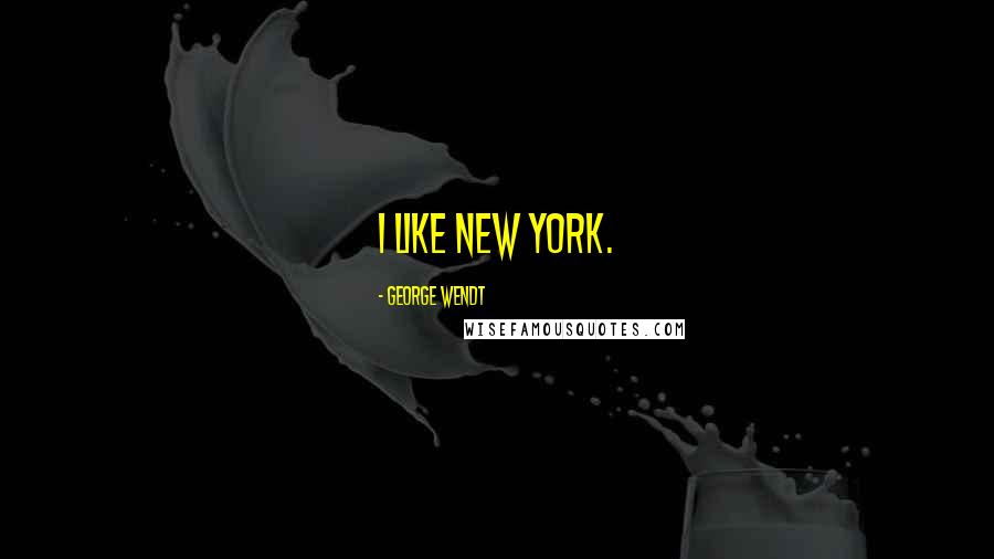 George Wendt Quotes: I like New York.