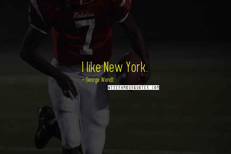 George Wendt Quotes: I like New York.