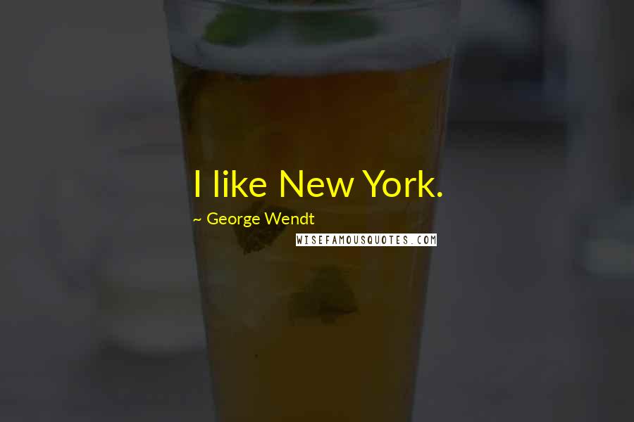 George Wendt Quotes: I like New York.