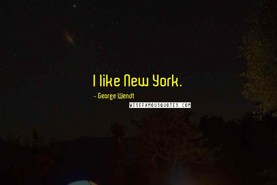 George Wendt Quotes: I like New York.