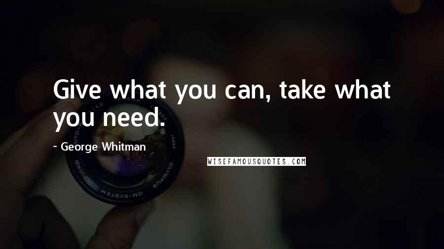 George Whitman Quotes: Give what you can, take what you need.