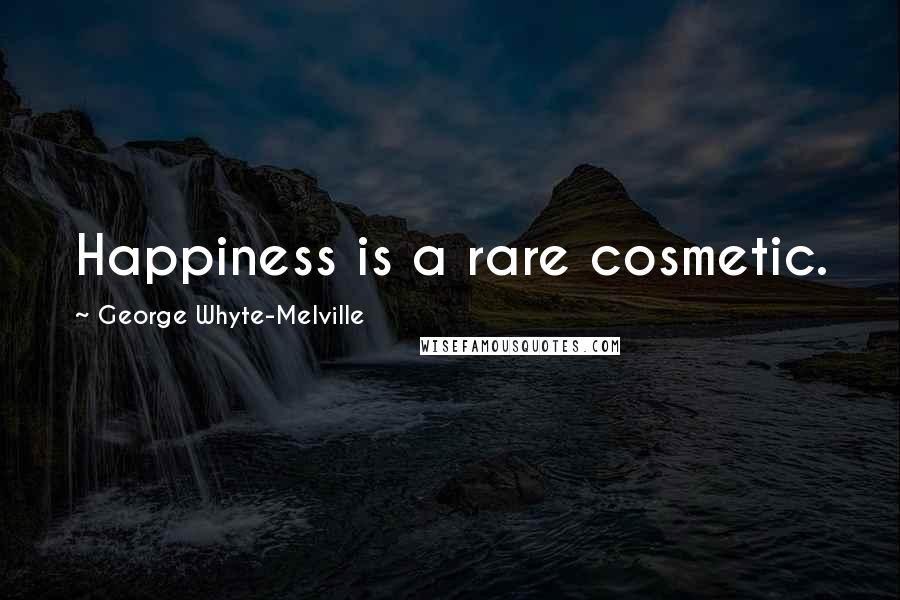 George Whyte-Melville Quotes: Happiness is a rare cosmetic.