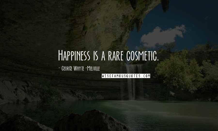 George Whyte-Melville Quotes: Happiness is a rare cosmetic.