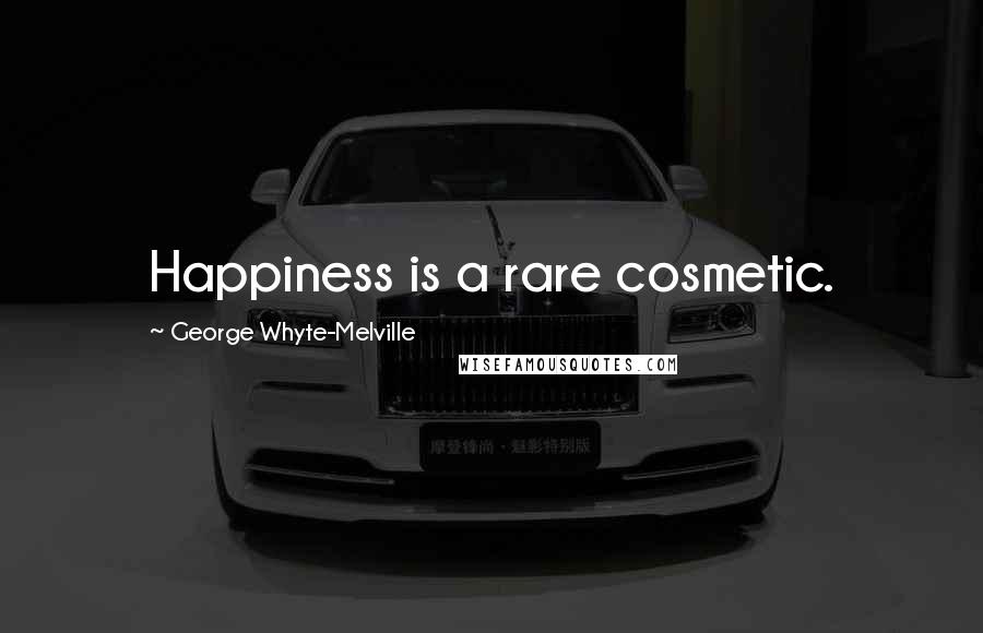 George Whyte-Melville Quotes: Happiness is a rare cosmetic.