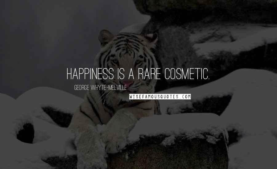 George Whyte-Melville Quotes: Happiness is a rare cosmetic.