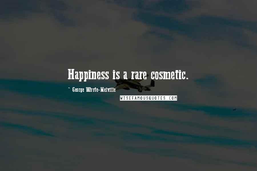 George Whyte-Melville Quotes: Happiness is a rare cosmetic.